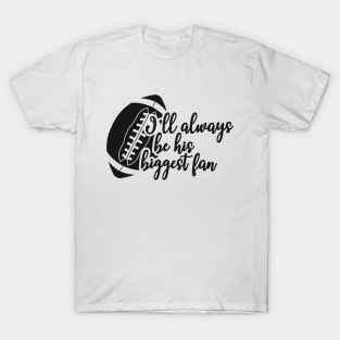 Football fan - I'll always be his biggest fan T-Shirt